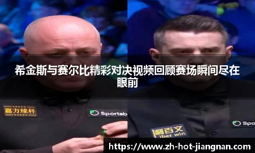 希金斯与赛尔比精彩对决视频回顾赛场瞬间尽在眼前