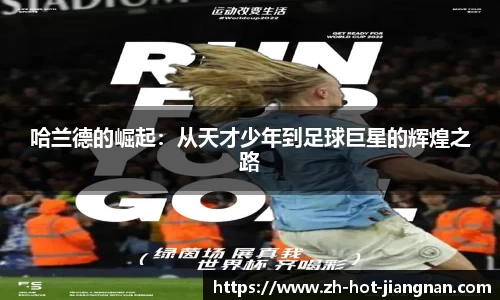 哈兰德的崛起:从天才少年到足球巨星的辉煌之路
