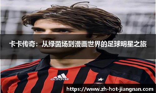 卡卡传奇:从绿茵场到漫画世界的足球明星之旅
