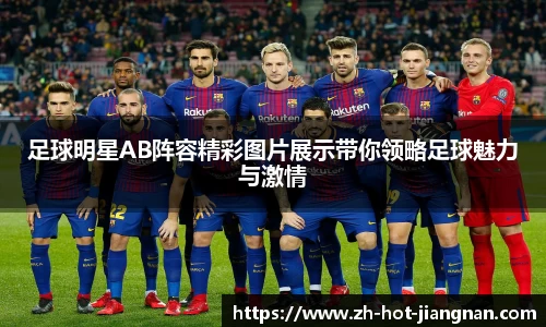 足球明星AB阵容精彩图片展示带你领略足球魅力与激情